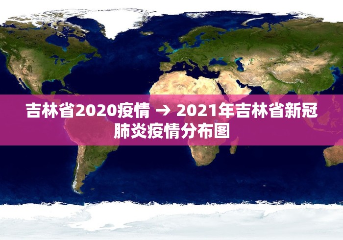 吉林省2020疫情 → 2021年吉林省新冠肺炎疫情分布图