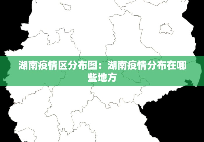 湖南疫情区分布图:湖南疫情分布在哪些地方 湖南疫情区分布图:湖南疫情分布在哪些地方