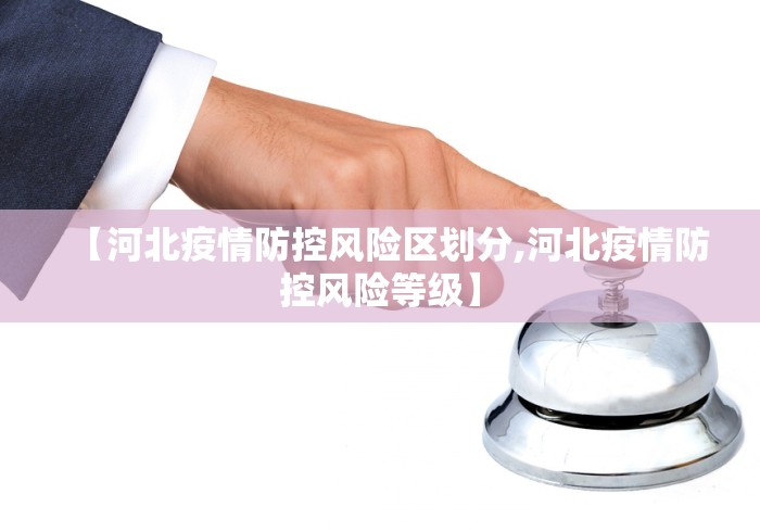 【河北疫情防控风险区划分,河北疫情防控风险等级】 【河北疫情防控风险区划分,河北疫情防控风险等级】