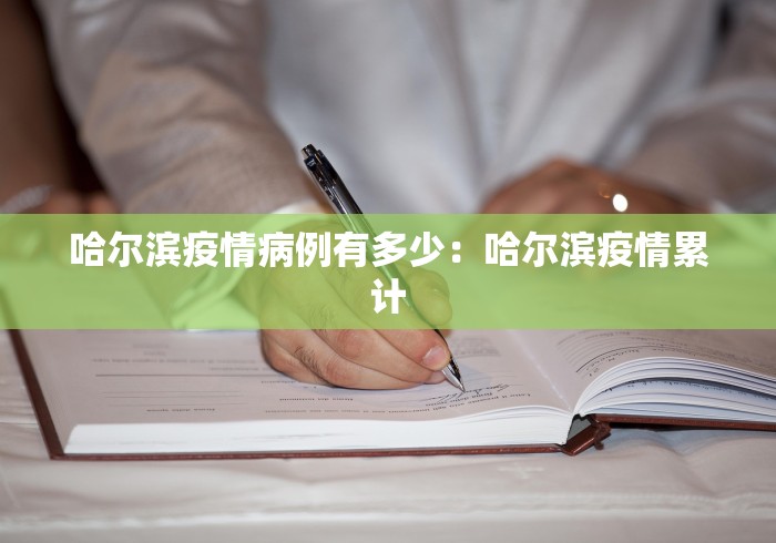 哈尔滨疫情病例有多少：哈尔滨疫情累计