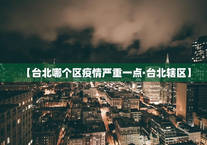 【台北哪个区疫情严重一点·台北辖区】