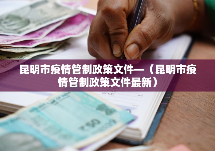 昆明市疫情管制政策文件—（昆明市疫情管制政策文件最新）