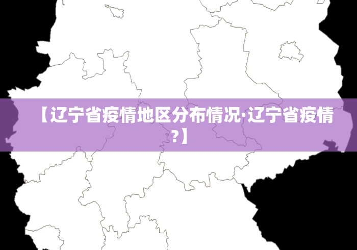 【辽宁省疫情地区分布情况·辽宁省疫情?】