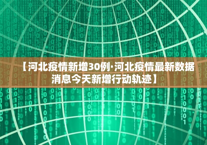 【河北疫情新增30例·河北疫情最新数据消息今天新增行动轨迹】