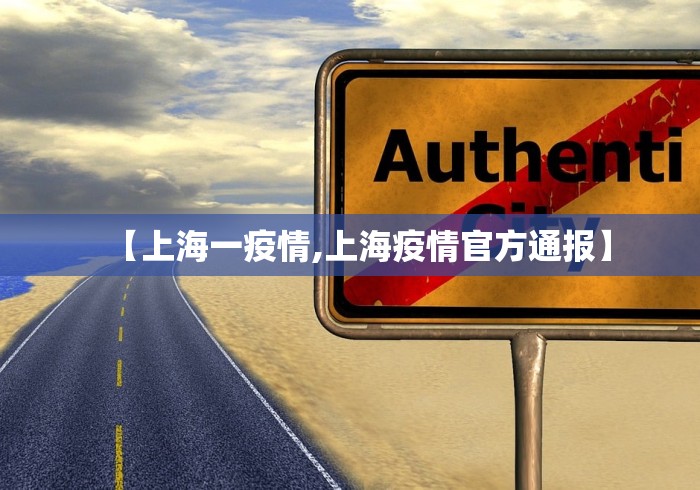 【上海一疫情,上海疫情官方通报】