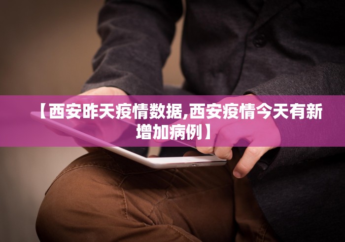 【西安昨天疫情数据,西安疫情今天有新增加病例】