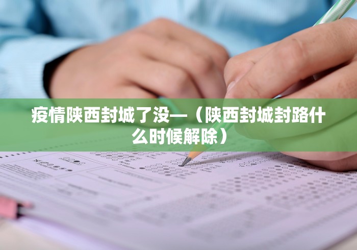 疫情陕西封城了没—（陕西封城封路什么时候解除）