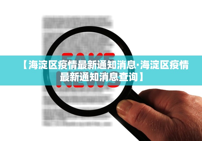【海淀区疫情最新通知消息·海淀区疫情最新通知消息查询】