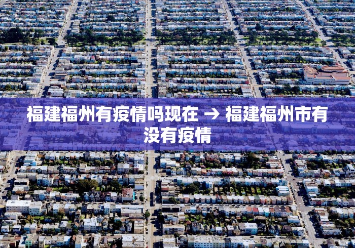 福建福州有疫情吗现在 → 福建福州市有没有疫情