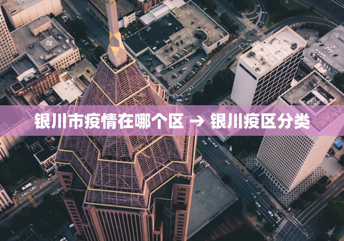 银川市疫情在哪个区 → 银川疫区分类