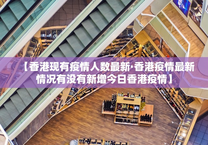 【香港现有疫情人数最新·香港疫情最新情况有没有新增今日香港疫情】 【香港现有疫情人数最新·香港疫情最新情况有没有新增今日香港疫情】