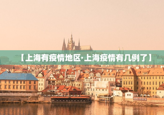 【上海有疫情地区·上海疫情有几例了】