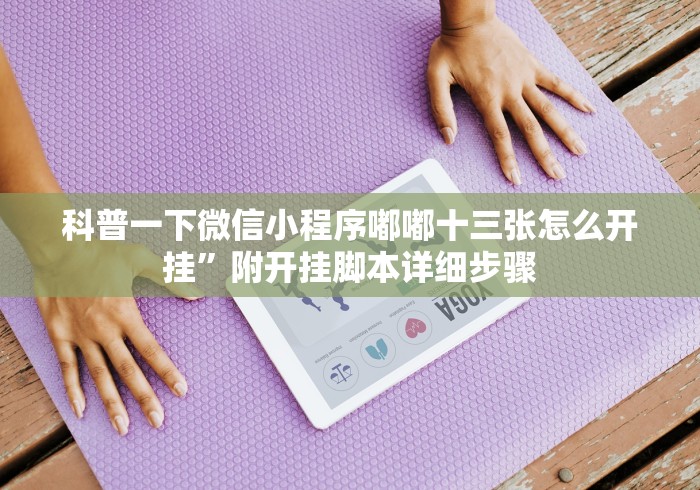 科普一下微信小程序嘟嘟十三张怎么开挂	”附开挂脚本详细步骤