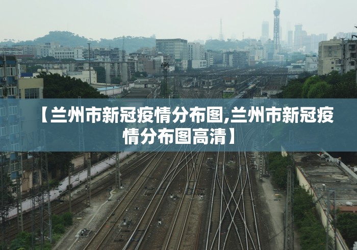 【兰州市新冠疫情分布图,兰州市新冠疫情分布图高清】