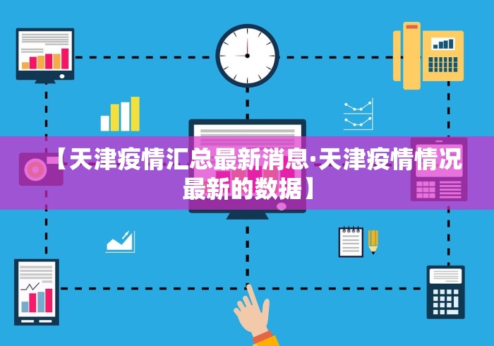 【天津疫情汇总最新消息·天津疫情情况最新的数据】