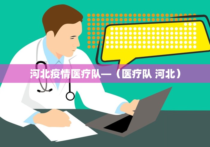 河北疫情医疗队—（医疗队 河北）