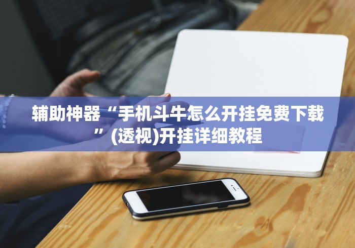 辅助神器“手机斗牛怎么开挂免费下载	”(透视)开挂详细教程