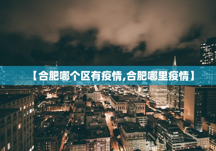 【合肥哪个区有疫情,合肥哪里疫情】