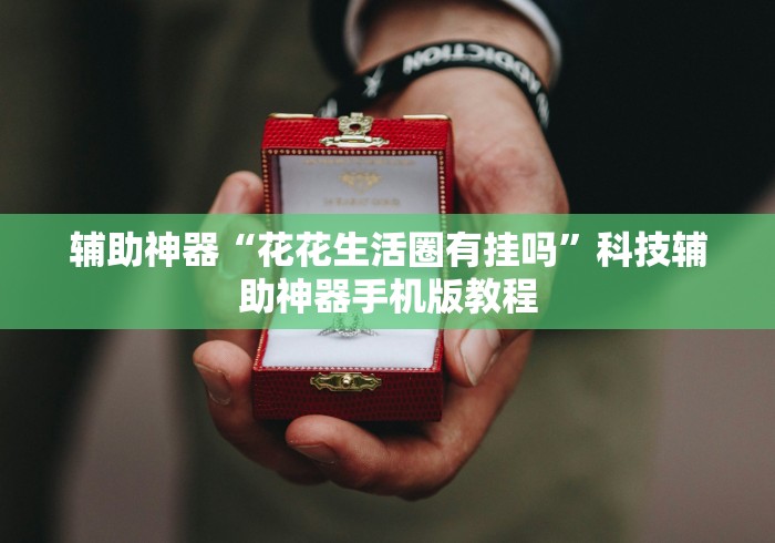 辅助神器“花花生活圈有挂吗”科技辅助神器手机版教程