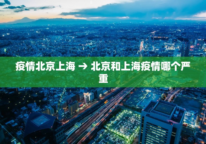 疫情北京上海 → 北京和上海疫情哪个严重