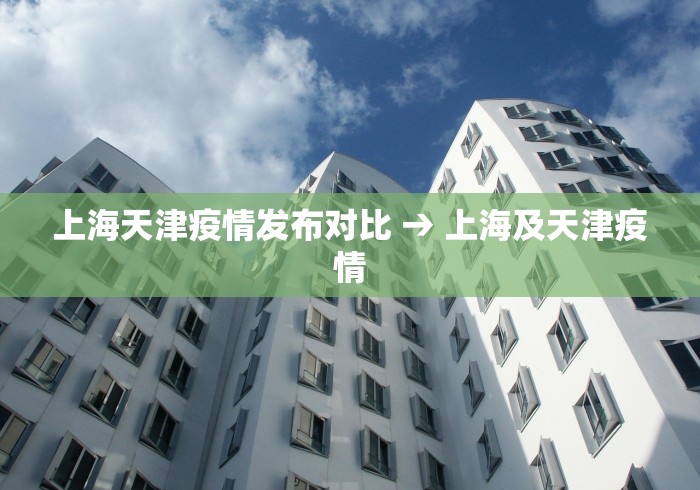 上海天津疫情发布对比 → 上海及天津疫情