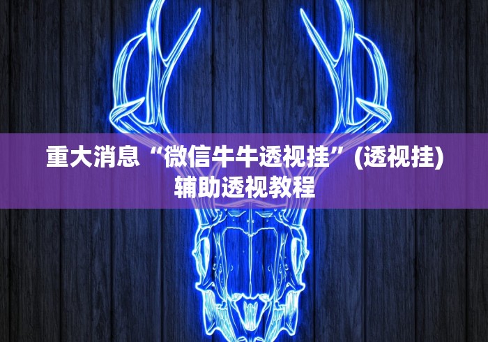 重大消息“微信牛牛透视挂”(透视挂)辅助透视教程
