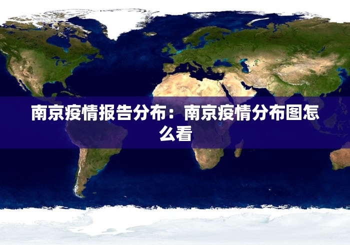 南京疫情报告分布：南京疫情分布图怎么看