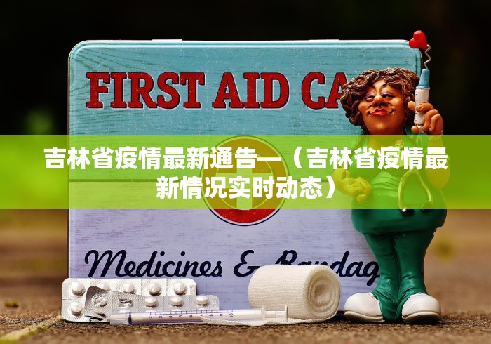 吉林省疫情最新通告—（吉林省疫情最新情况实时动态）