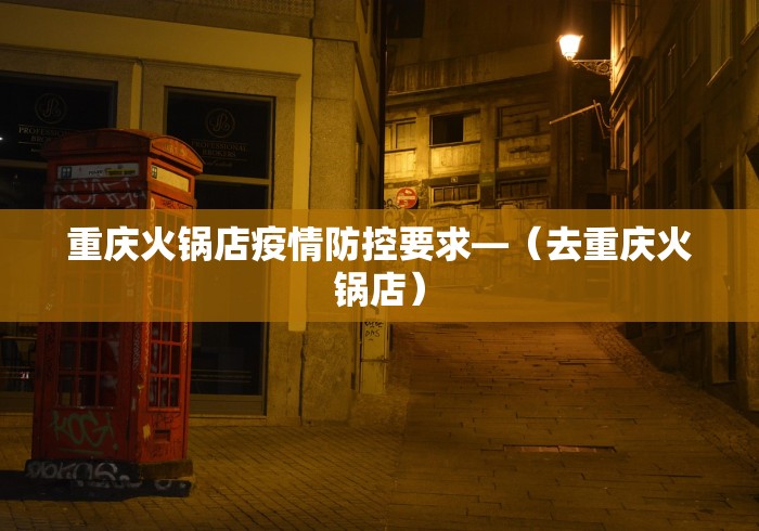 重庆火锅店疫情防控要求—（去重庆火锅店）
