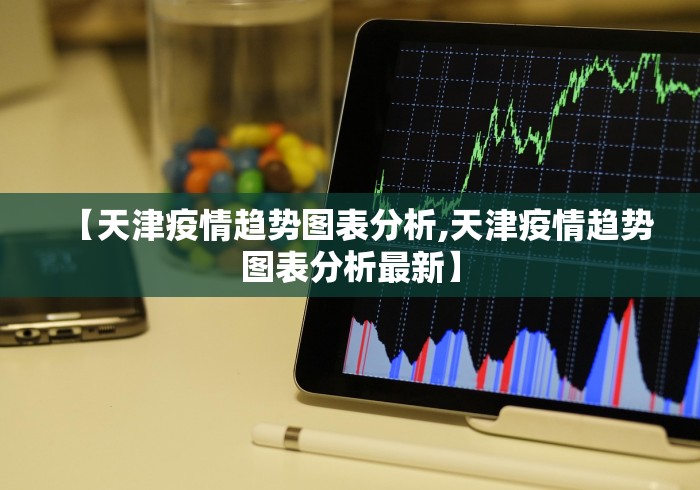 【天津疫情趋势图表分析,天津疫情趋势图表分析最新】