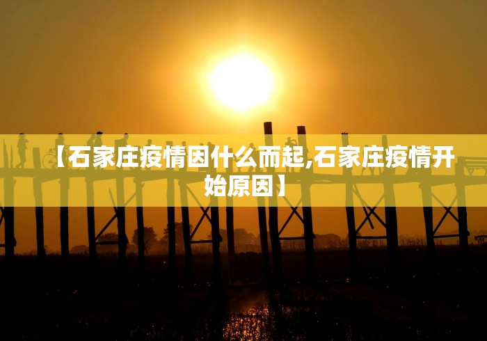 【石家庄疫情因什么而起,石家庄疫情开始原因】
