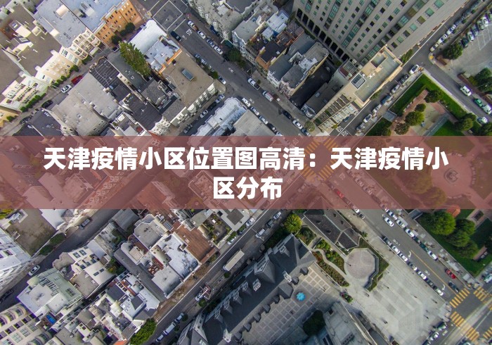 天津疫情小区位置图高清：天津疫情小区分布