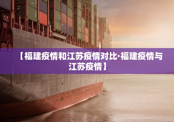 【福建疫情和江苏疫情对比·福建疫情与江苏疫情】 【福建疫情和江苏疫情对比·福建疫情与江苏疫情】