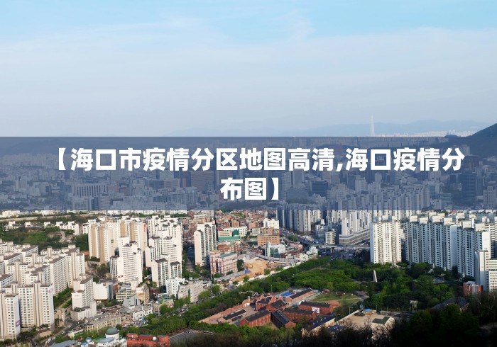 【海口市疫情分区地图高清,海口疫情分布图】