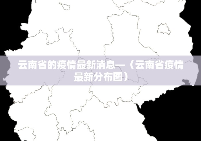 云南省的疫情最新消息—（云南省疫情最新分布图）