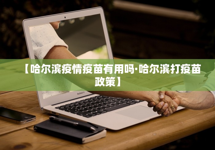 【哈尔滨疫情疫苗有用吗·哈尔滨打疫苗政策】