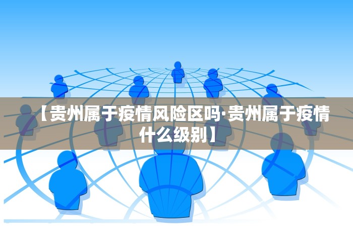 【贵州属于疫情风险区吗·贵州属于疫情什么级别】