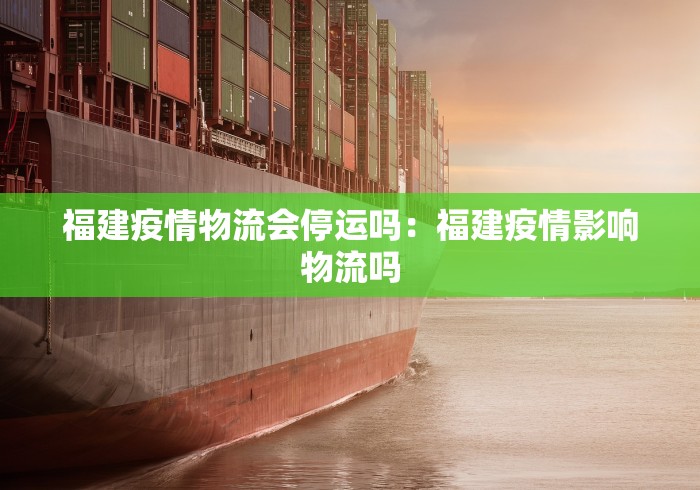 福建疫情物流会停运吗：福建疫情影响物流吗