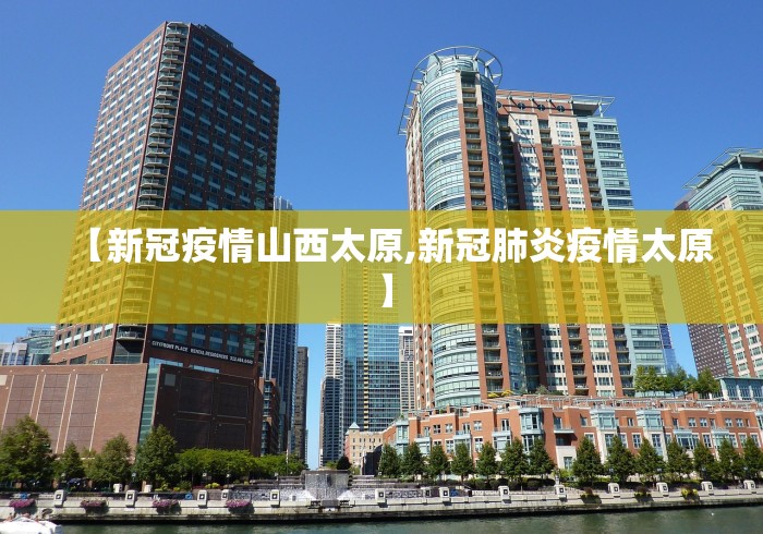 【新冠疫情山西太原,新冠肺炎疫情太原】