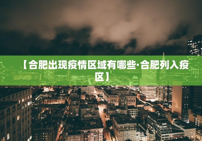【合肥出现疫情区域有哪些·合肥列入疫区】