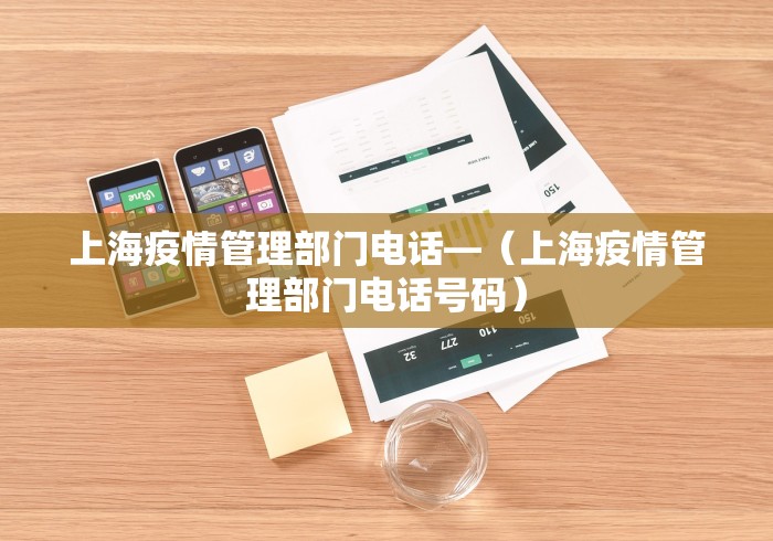 上海疫情管理部门电话—（上海疫情管理部门电话号码）