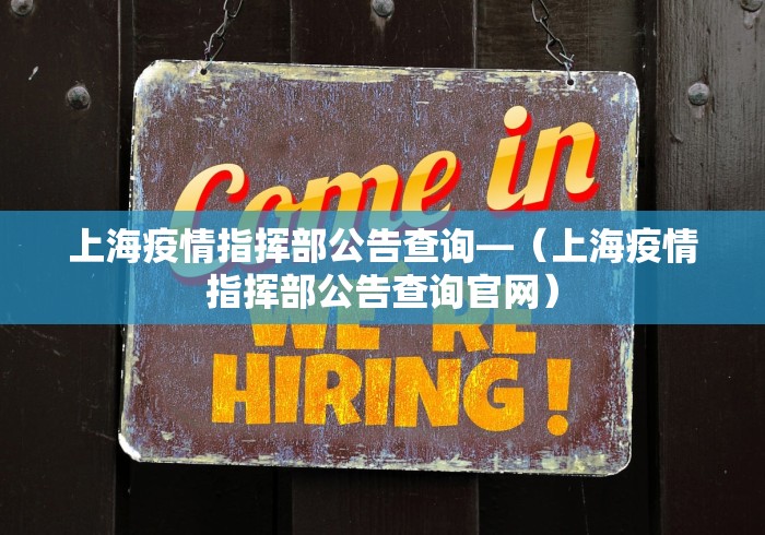 上海疫情指挥部公告查询—（上海疫情指挥部公告查询官网）