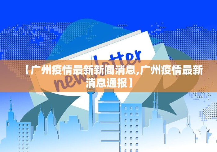 【广州疫情最新新闻消息,广州疫情最新消息通报】