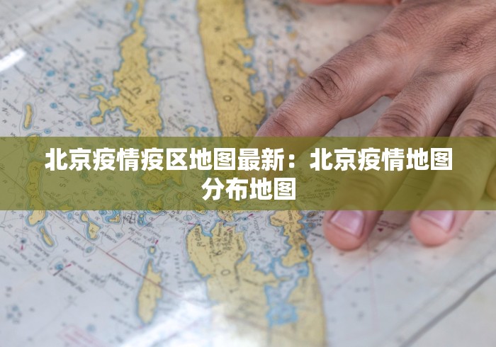 北京疫情疫区地图最新：北京疫情地图分布地图