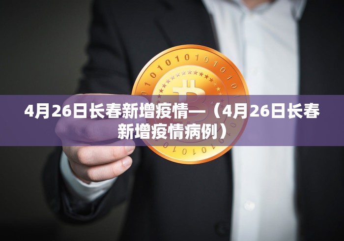 4月26日长春新增疫情—（4月26日长春新增疫情病例）