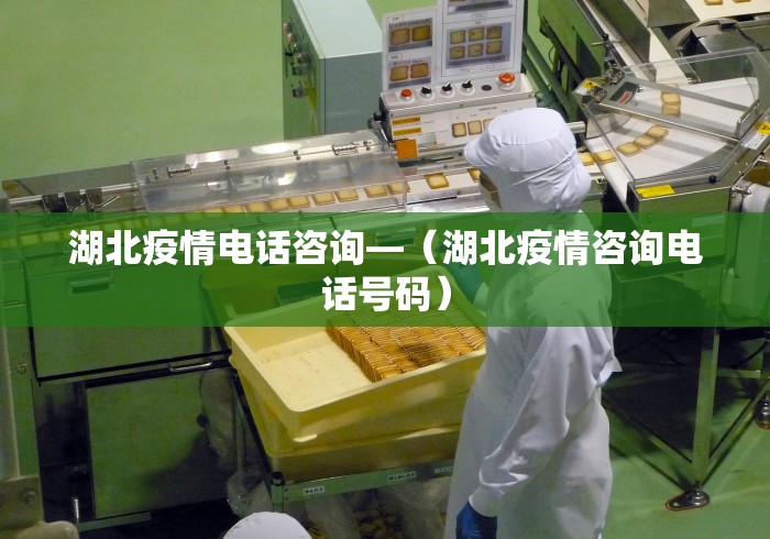 湖北疫情电话咨询—（湖北疫情咨询电话号码）