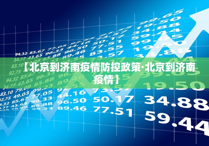 【北京到济南疫情防控政策·北京到济南 疫情】