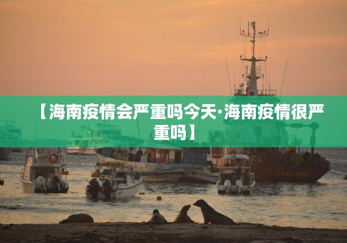 【海南疫情会严重吗今天·海南疫情很严重吗】