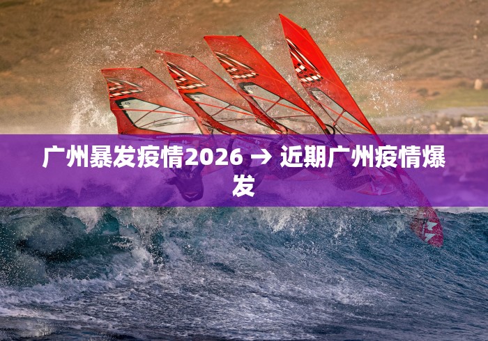 广州暴发疫情2026 → 近期广州疫情爆发