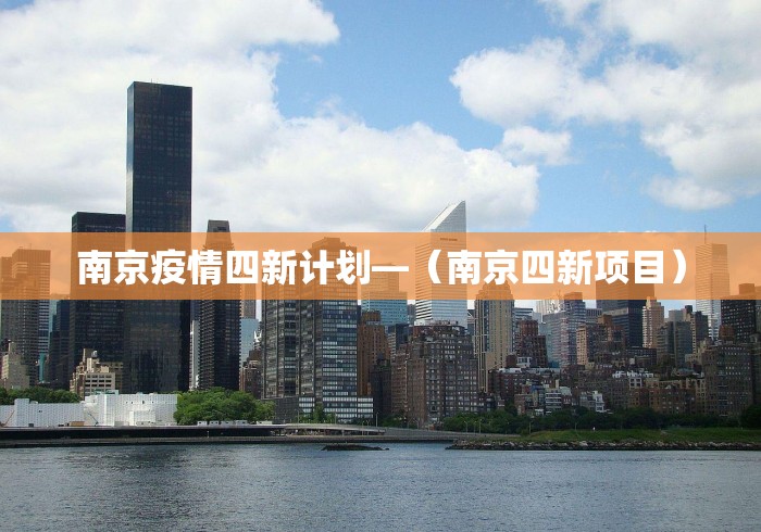 南京疫情四新计划—（南京四新项目）